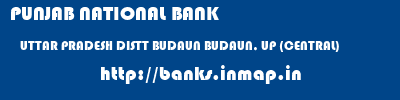 PUNJAB NATIONAL BANK  UTTAR PRADESH DISTT BUDAUN BUDAUN, UP (CENTRAL)   banks information 